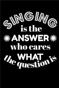 Singing Is the Answer Who Cares What the Question Is