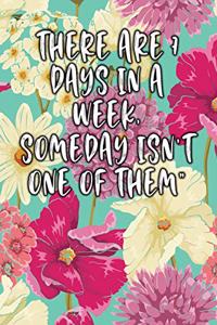 There Are 7 Days in a Week, Someday Isn't One of Them