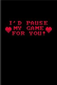 I'd Pause My Game For You!