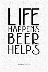 Life Happens Beer Helps: A 6x9 Inch Softcover Matte Notebook Diary With 120 Blank Lined Pages