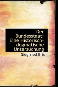 Der Bundesstaat: Eine Historisch-Dogmatische Untersuchung