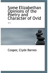 Some Elizabethan Opinions of the Poetry and Character of Ovid ..