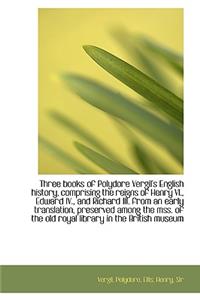 Three Books of Polydore Vergil's English History, Comprising the Reigns of Henry VI., Edward IV.