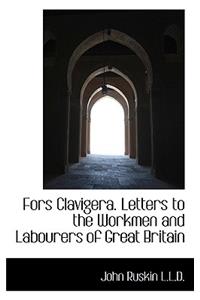 Fors Clavigera. Letters to the Workmen and Labourers of Great Britain