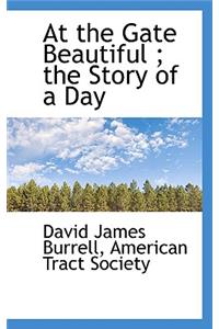 At the Gate Beautiful; The Story of a Day