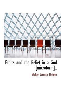 Ethics and the Belief in a God [Microform]..