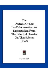 The Doctrine Of Our Lord's Incarnation, As Distinguished From The Principal Heresies On That Subject (1848)