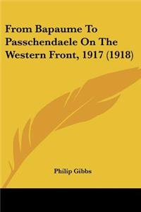 From Bapaume To Passchendaele On The Western Front, 1917 (1918)