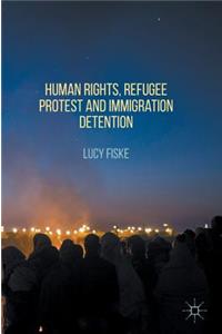 Human Rights, Refugee Protest and Immigration Detention