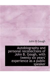 Autobiography and Personal Recollections of John B. Gough, with Twenty Six Years' Experience as a Public Speaker