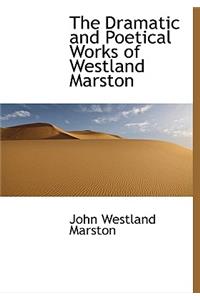 The Dramatic and Poetical Works of Westland Marston