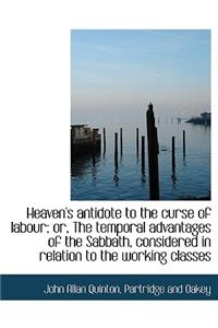 Heaven's Antidote to the Curse of Labour; Or, the Temporal Advantages of the Sabbath, Considered in Relation to the Working Classes