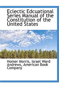 Eclectic Edcuational Series Manual of the Constitution of the United States
