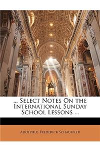 ... Select Notes on the International Sunday School Lessons ...