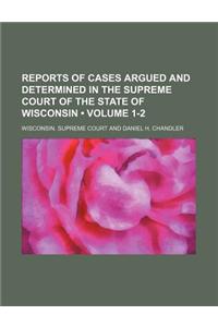 Reports of Cases Argued and Determined in the Supreme Court of the State of Wisconsin (Volume 1-2)