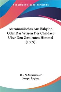 Astronomisches Aus Babylon Oder Das Wissen Der Chaldaer Uber Den Gestirnten Himmel (1889)