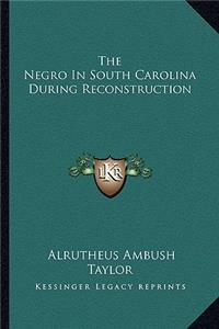 The Negro In South Carolina During Reconstruction