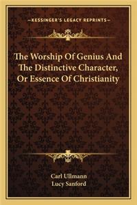 The Worship Of Genius And The Distinctive Character, Or Essence Of Christianity