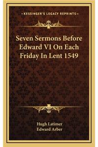 Seven Sermons Before Edward VI on Each Friday in Lent 1549