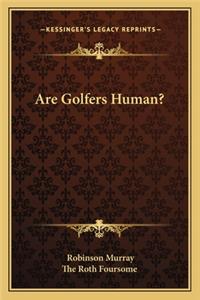 Are Golfers Human?