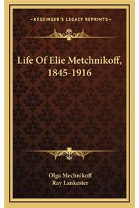 Life of Elie Metchnikoff, 1845-1916