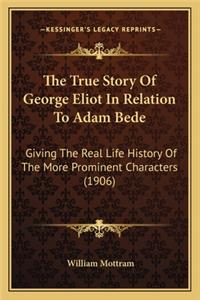 True Story of George Eliot in Relation to Adam Bede the True Story of George Eliot in Relation to Adam Bede