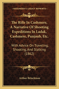 The Rifle In Cashmere, A Narrative Of Shooting Expeditions In Ladak, Cashmere, Punjaub, Etc.