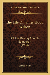 The Life Of James Hood Wilson