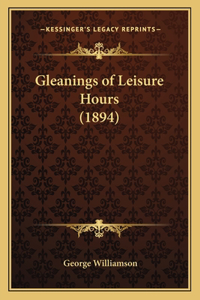 Gleanings of Leisure Hours (1894)