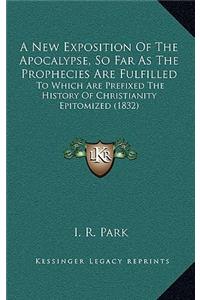 A New Exposition Of The Apocalypse, So Far As The Prophecies Are Fulfilled
