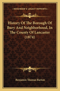 History Of The Borough Of Bury And Neighborhood, In The County Of Lancaster (1874)