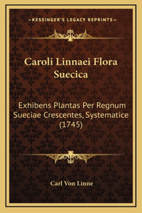 Caroli Linnaei Flora Suecica: Exhibens Plantas Per Regnum Sueciae Crescentes, Systematice (1745)