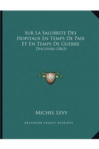 Sur La Salubrite Des Hopitaux En Temps De Paix Et En Temps De Guerre