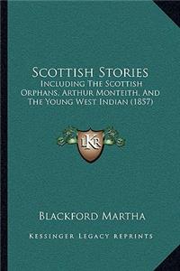 Scottish Stories: Including The Scottish Orphans, Arthur Monteith, And The Young West Indian (1857)