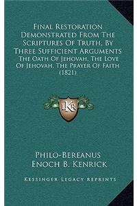 Final Restoration Demonstrated From The Scriptures Of Truth, By Three Sufficient Arguments
