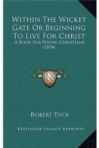 Within The Wicket Gate Or Beginning To Live For Christ