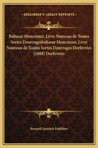 Baltasar Moncornet, Livre Nouveau de Toutes Sortes Douvragesbaltasar Moncornet, Livre Nouveau de Toutes Sortes Douvrages Dorfevries (1888) Dorfevries