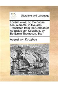 Lovers' Vows; Or, the Natural Son. a Drama, in Five Acts. Translated from the German of Augustus Von Kotzebue, by Benjamin Thompson, Esq.