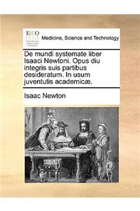 de Mundi Systemate Liber Isaaci Newtoni. Opus Diu Integris Suis Partibus Desideratum. in Usum Juventutis Academicae.