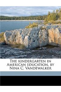 The Kindergarten in American Education, by Nina C. Vandewalker