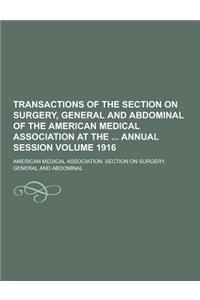 Transactions of the Section on Surgery, General and Abdominal of the American Medical Association at the Annual Session Volume 1916