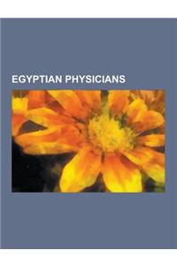 Egyptian Physicians: Ancient Egyptian Physicians, Egyptian Psychiatrists, Medieval Physicians of Egypt, Imhotep, Ibn Al-Nafis, Mohamed Ghon