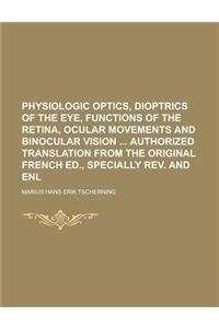 Physiologic Optics, Dioptrics of the Eye, Functions of the Retina, Ocular Movements and Binocular Vision Authorized Translation from the Original Fren