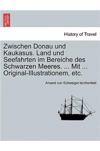 Zwischen Donau Und Kaukasus. Land Und Seefahrten Im Bereiche Des Schwarzen Meeres. ... Mit ... Original-Illustrationem, Etc.