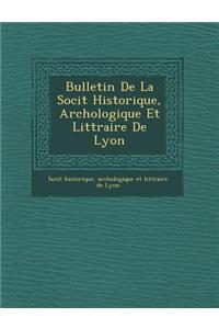 Bulletin De La Soci&#65533;t&#65533; Historique, Arch&#65533;ologique Et Litt&#65533;raire De Lyon