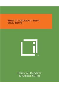 How to Decorate Your Own Home