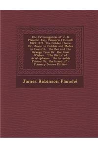 The Extravaganzas of J. R. Planche, Esq., (Somerset Herald) 1825-1871
