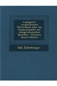 Analogisch-Vergleichendes Worterbuch Uber Das Gesammtgebiet Der Indogermanischen Sprachen