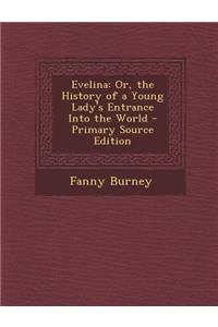 Evelina: Or, the History of a Young Lady's Entrance Into the World: Or, the History of a Young Lady's Entrance Into the World