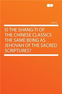 Is the Shang-Ti of the Chinese Classics the Same Being as Jehovah of the Sacred Scriptures?